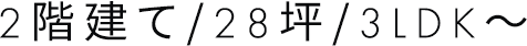 2階建て/28坪/3LDK～